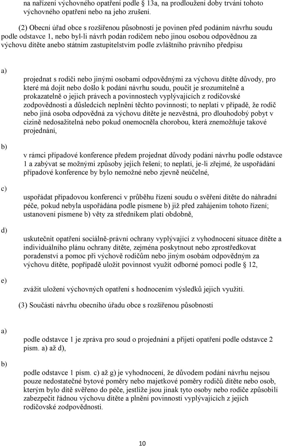 zastupitelstvím podle zvláštního právního předpisu d) e) projednat s rodiči nebo jinými osobami odpovědnými za výchovu dítěte důvody, pro které má dojít nebo došlo k podání návrhu soudu, poučit je