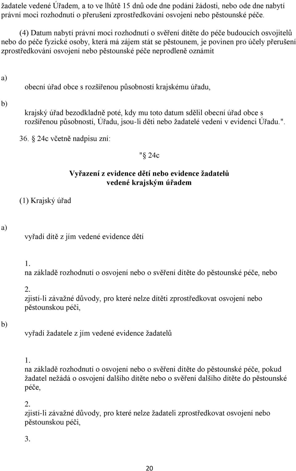 osvojení nebo pěstounské péče neprodleně oznámit obecní úřad obce s rozšířenou působností krajskému úřadu, krajský úřad bezodkladně poté, kdy mu toto datum sdělil obecní úřad obce s rozšířenou