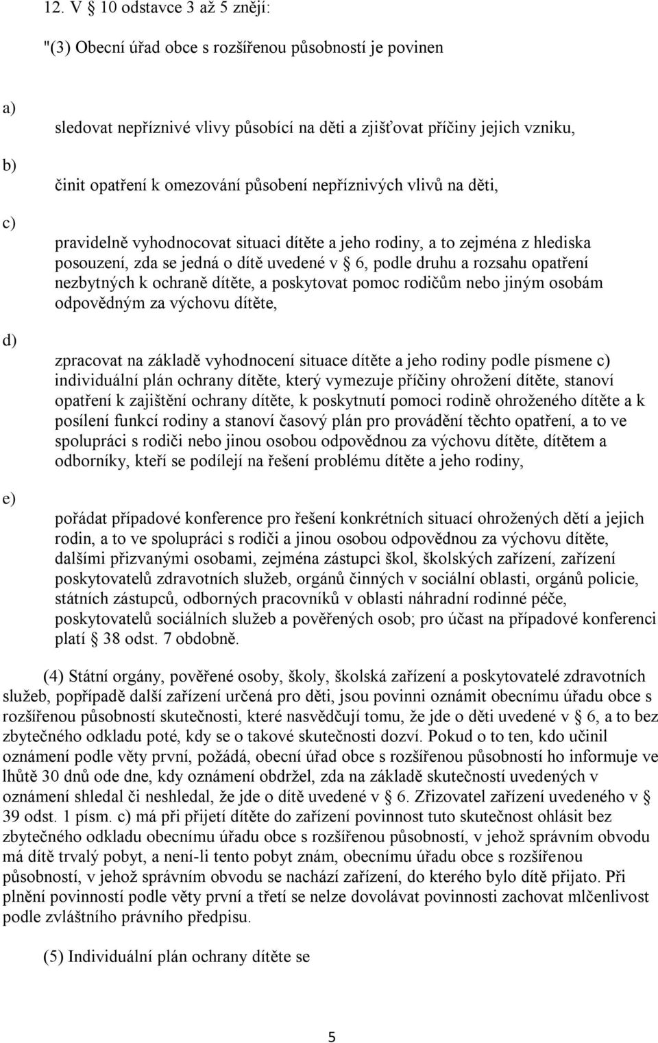 nezbytných k ochraně dítěte, a poskytovat pomoc rodičům nebo jiným osobám odpovědným za výchovu dítěte, zpracovat na základě vyhodnocení situace dítěte a jeho rodiny podle písmene individuální plán