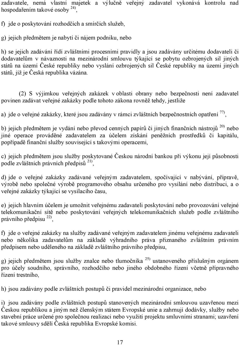 jiných států na území České republiky nebo vyslání ozbrojených sil České republiky na území jiných států, jíž je Česká republika vázána.