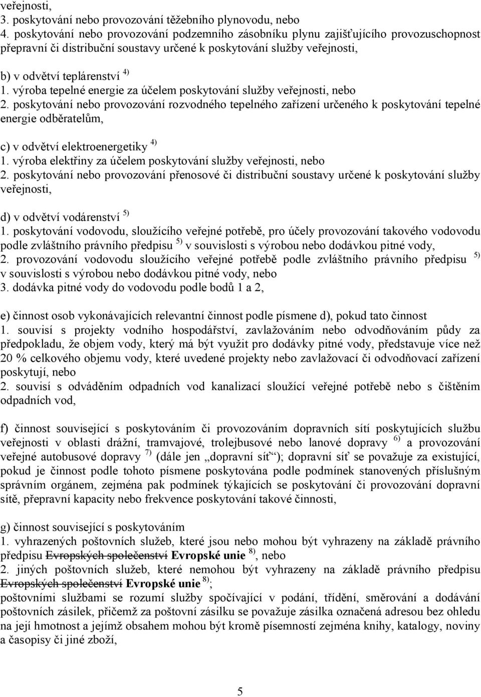 výroba tepelné energie za účelem poskytování služby veřejnosti, nebo 2.