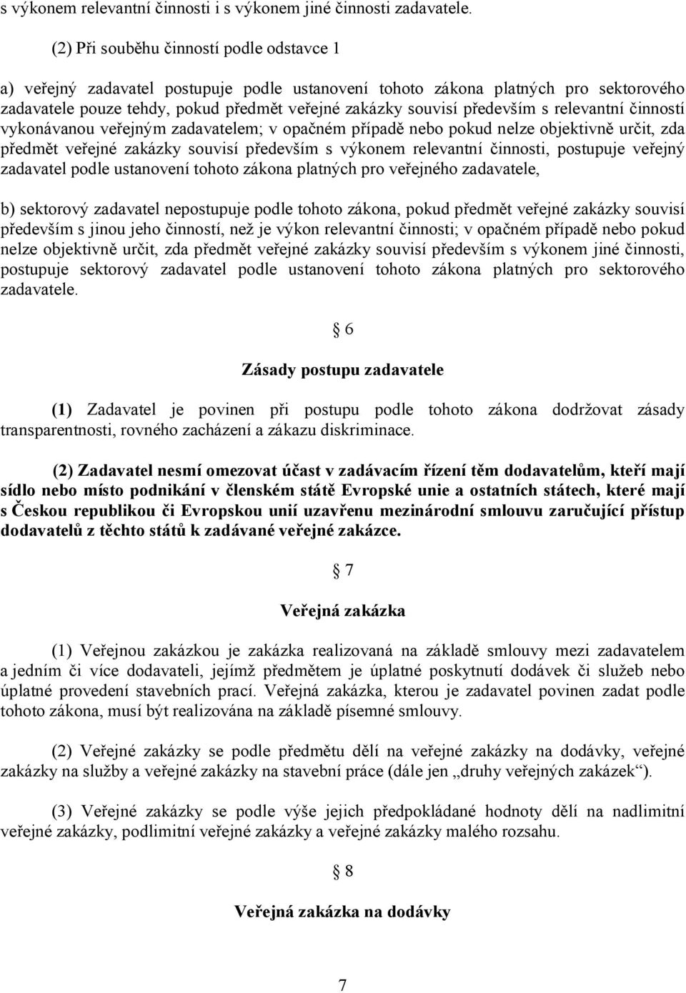 především s relevantní činností vykonávanou veřejným zadavatelem; v opačném případě nebo pokud nelze objektivně určit, zda předmět veřejné zakázky souvisí především s výkonem relevantní činnosti,