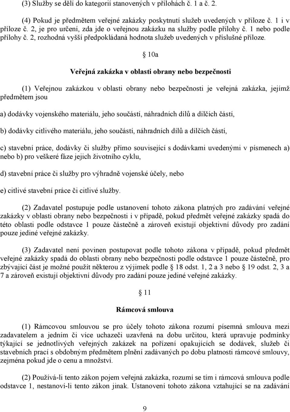 10a Veřejná zakázka v oblasti obrany nebo bezpečnosti (1) Veřejnou zakázkou v oblasti obrany nebo bezpečnosti je veřejná zakázka, jejímž předmětem jsou a) dodávky vojenského materiálu, jeho součástí,