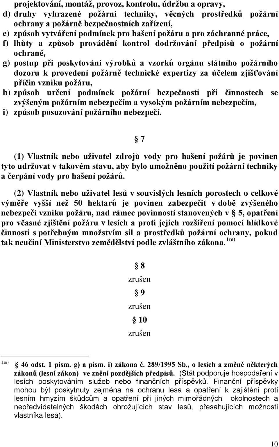 požárně technické expertizy za účelem zjišťování příčin vzniku požáru, h) způsob určení podmínek požární bezpečnosti při činnostech se zvýšeným požárním nebezpečím a vysokým požárním nebezpečím, i)