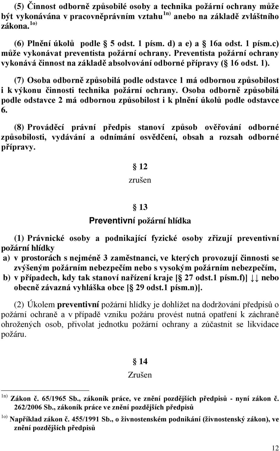 (7) Osoba odborně způsobilá podle odstavce 1 má odbornou způsobilost i k výkonu činnosti technika požární ochrany.