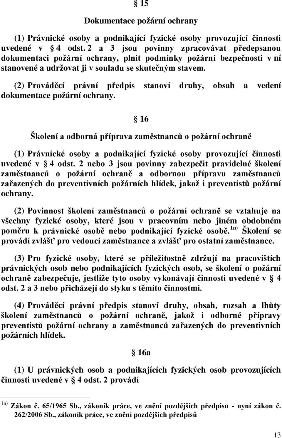 (2) Prováděcí právní předpis stanoví druhy, obsah a vedení dokumentace požární ochrany.