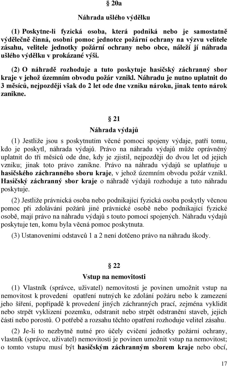 Náhradu je nutno uplatnit do 3 měsíců, nejpozději však do 2 let ode dne vzniku nároku, jinak tento nárok zanikne.