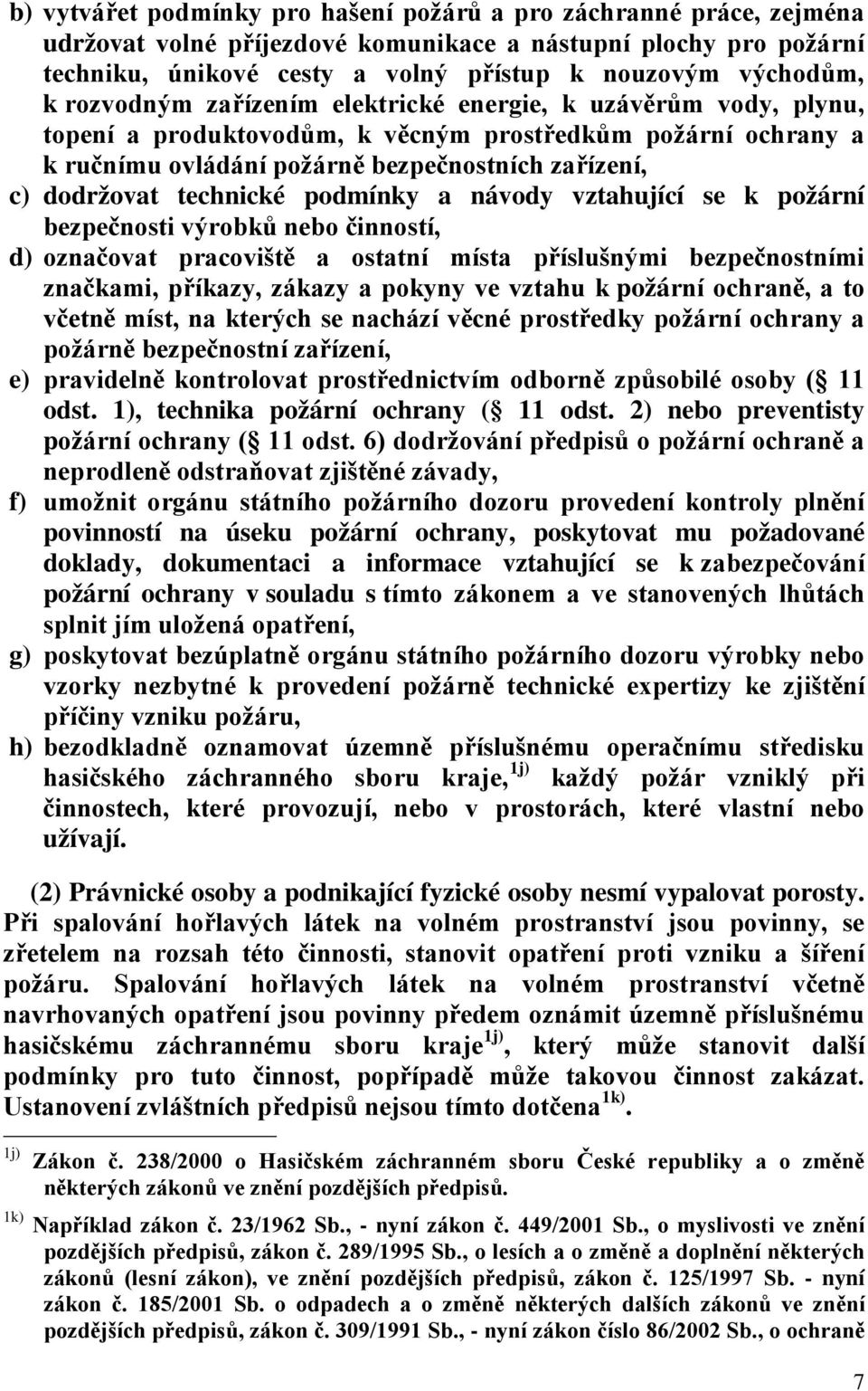 technické podmínky a návody vztahující se k požární bezpečnosti výrobků nebo činností, d) označovat pracoviště a ostatní místa příslušnými bezpečnostními značkami, příkazy, zákazy a pokyny ve vztahu