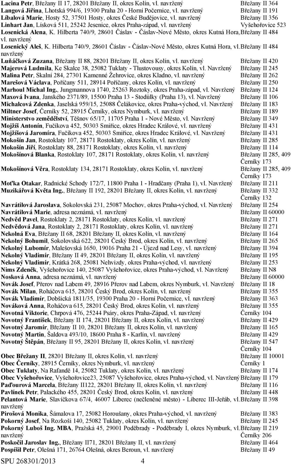 Hilberta 740/9, 28601 Čáslav - Čáslav-Nové Město, okres Kutná Hora, Břežany II 484 vl. Losenický Aleš, K. Hilberta 740/9, 28601 Čáslav - Čáslav-Nové Město, okres Kutná Hora, vl.