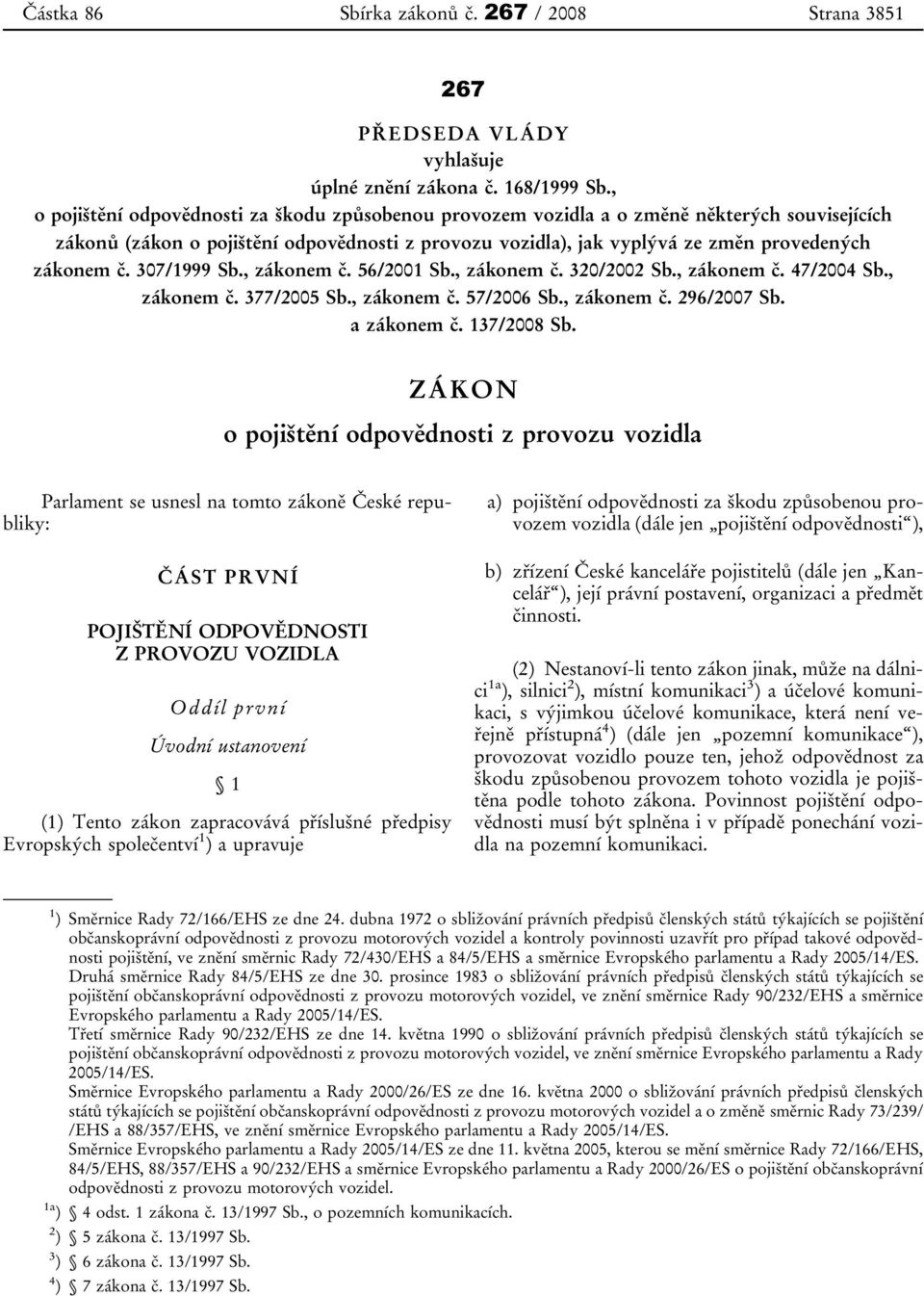 307/1999 Sb., zákonem č. 56/2001 Sb., zákonem č. 320/2002 Sb., zákonem č. 47/2004 Sb., zákonem č. 377/2005 Sb., zákonem č. 57/2006 Sb., zákonem č. 296/2007 Sb. a zákonem č. 137/2008 Sb.