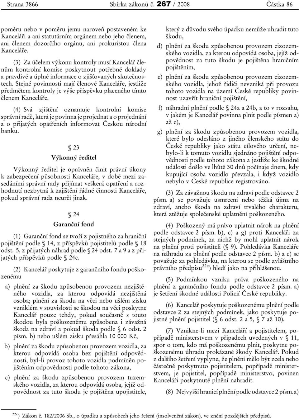 (3) Za účelem výkonu kontroly musí Kancelář členům kontrolní komise poskytnout potřebné doklady a pravdivé a úplné informace o zjišťovaných skutečnostech.