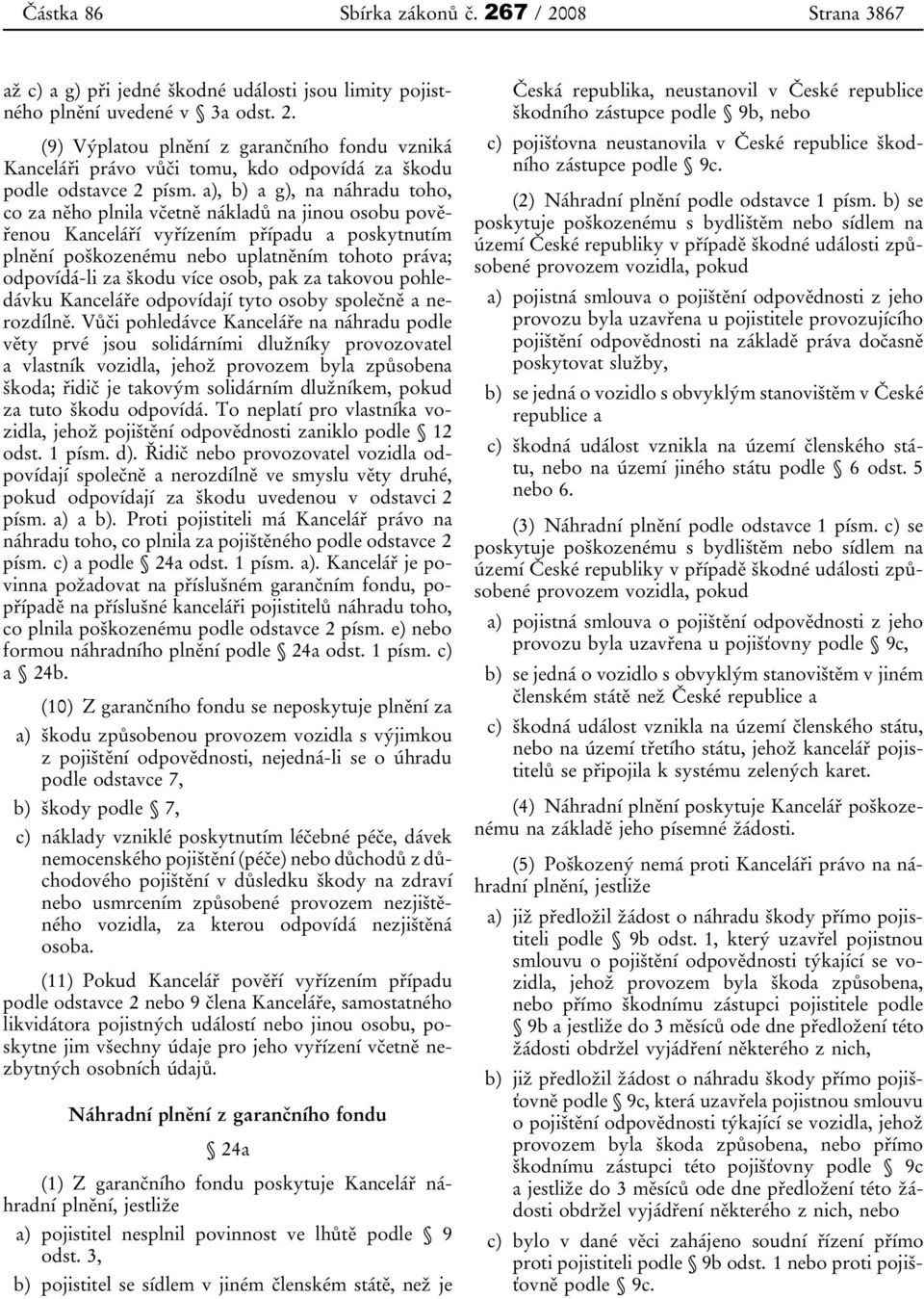 a), b) a g), na náhradu toho, co za něho plnila včetně nákladů na jinou osobu pověřenou Kanceláří vyřízením případu a poskytnutím plnění poškozenému nebo uplatněním tohoto práva; odpovídá-li za škodu