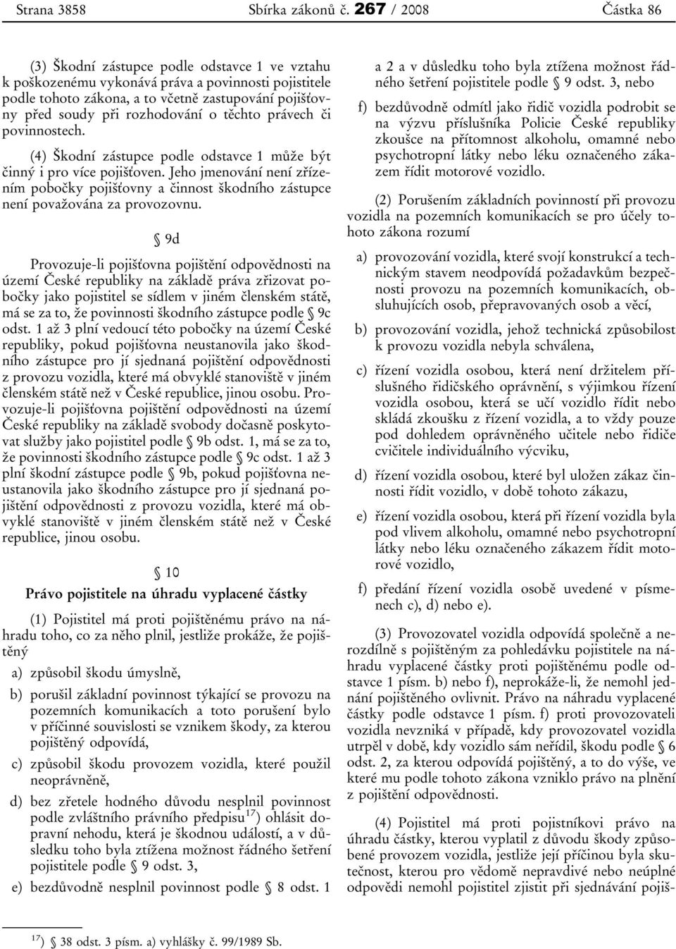 rozhodování o těchto právech či povinnostech. (4) Škodní zástupce podle odstavce 1 může být činný i pro více pojišťoven.