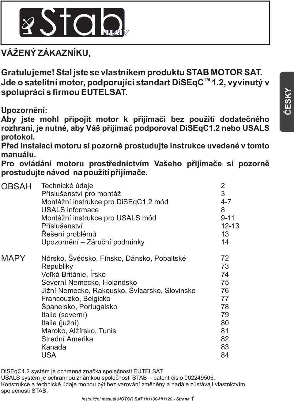 Pøed instalací motoru si pozornì prostudujte instrukce uvedené v tomto manuálu. Pro ovládání motoru prostøednictvím Vašeho pøijímaèe si pozornì prostudujte návod na použití pøijímaèe.