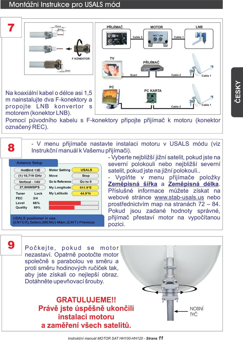 8 9 - V menu pøijímaèe nastavte instalaci motoru v USALS módu (viz Instrukèní manuál k Vašemu pøijímaèi).