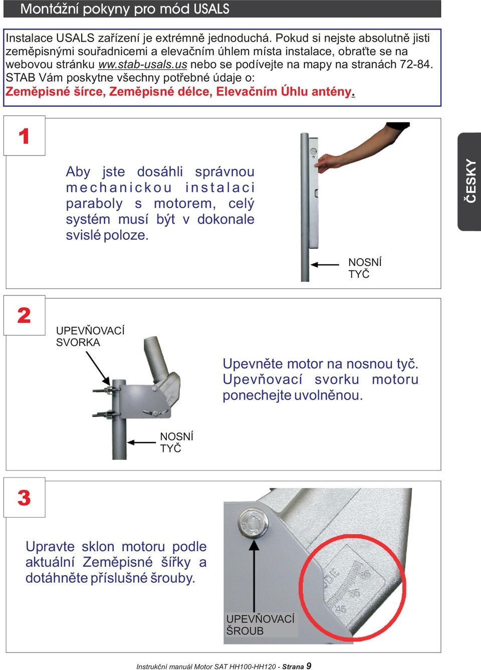 STAB Vám poskytne všechny potøebné údaje o: Zemìpisné šírce, Zemìpisné délce, Elevaèním Úhlu antény.