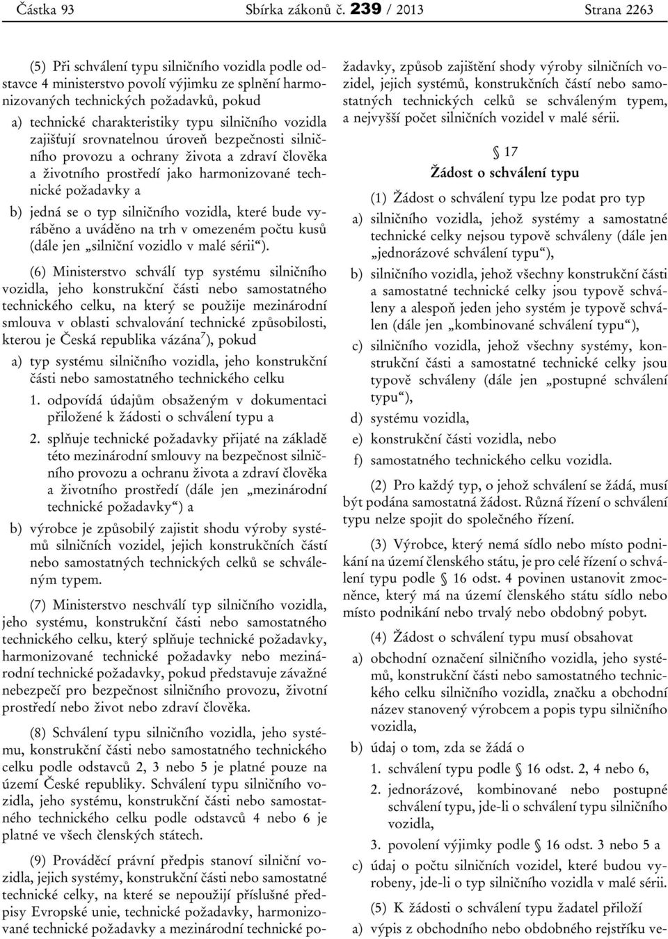 silničního vozidla zajišťují srovnatelnou úroveň bezpečnosti silničního provozu a ochrany života a zdraví člověka a životního prostředí jako harmonizované technické požadavky a b) jedná se o typ