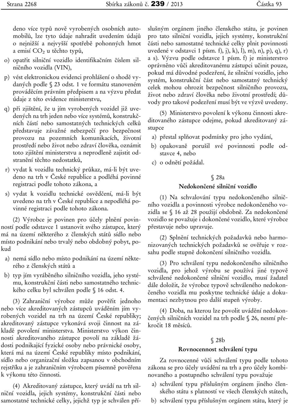 silniční vozidlo identifikačním číslem silničního vozidla (VIN), p) vést elektronickou evidenci prohlášení o shodě vydaných podle 23 odst.