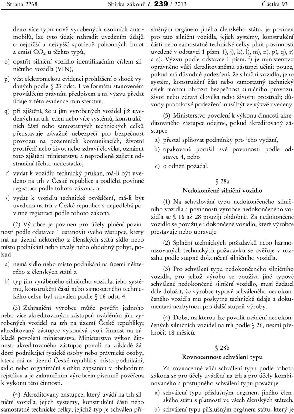 silniční vozidlo identifikačním číslem silničního vozidla (VIN), p) vést elektronickou evidenci prohlášení o shodě vydaných podle 23 odst.