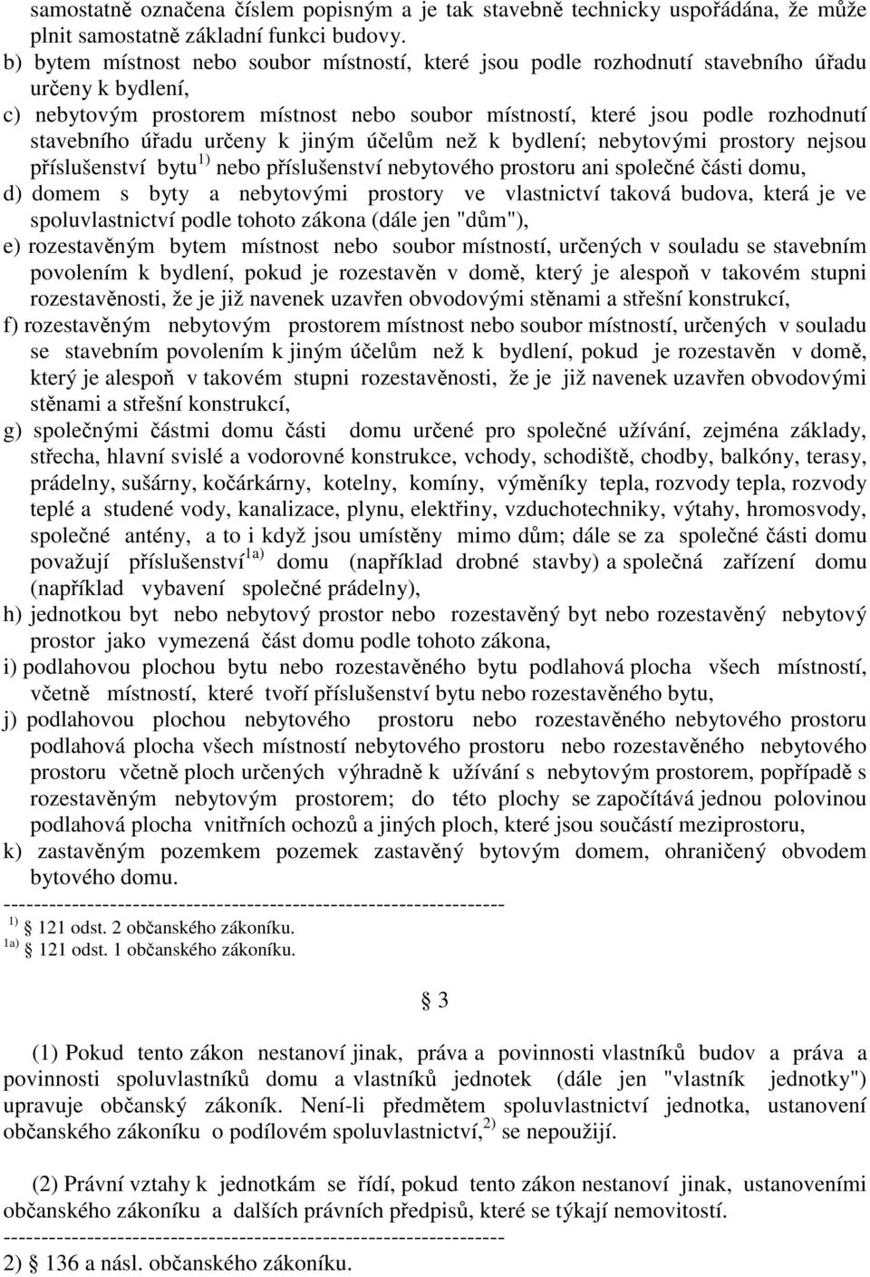 úadu ureny k jiným úelm než k bydlení; nebytovými prostory nejsou píslušenství bytu 1) nebo píslušenství nebytového prostoru ani spolené ásti domu, d) domem s byty a nebytovými prostory ve