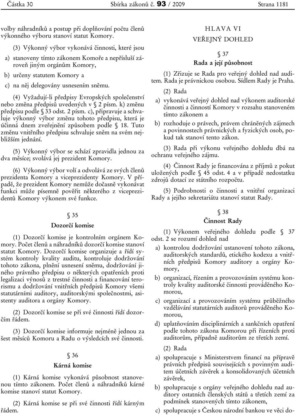 (4) Vyžadují-li předpisy Evropských společenství nebo změna předpisů uvedených v 2 písm.