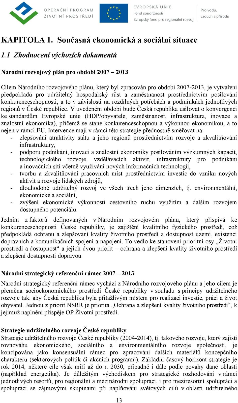 hospodářský růst a zaměstnanost prostřednictvím posilování konkurenceschopnosti, a to v závislosti na rozdílných potřebách a podmínkách jednotlivých regionů v České republice.