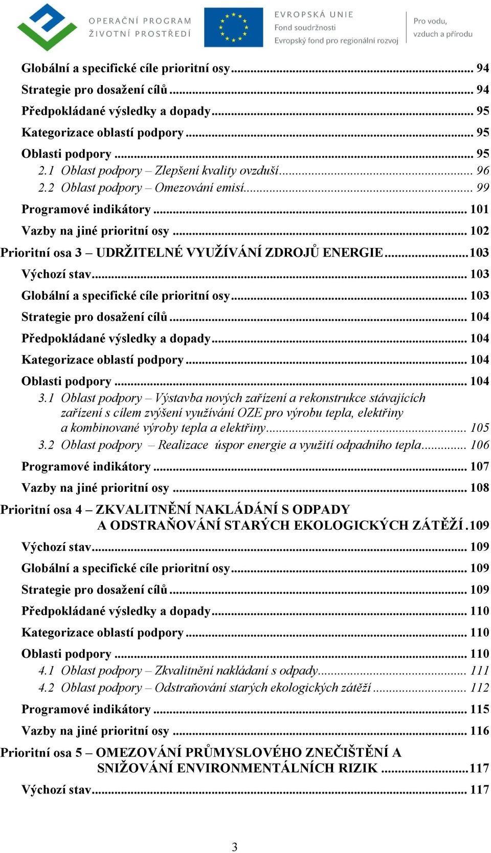 .. 102 Prioritní osa 3 UDRŽITELNÉ VYUŽÍVÁNÍ ZDROJŮ ENERGIE... 103 Výchozí stav... 103 Globální a specifické cíle prioritní osy... 103 Strategie pro dosažení cílů... 104 Předpokládané výsledky a dopady.