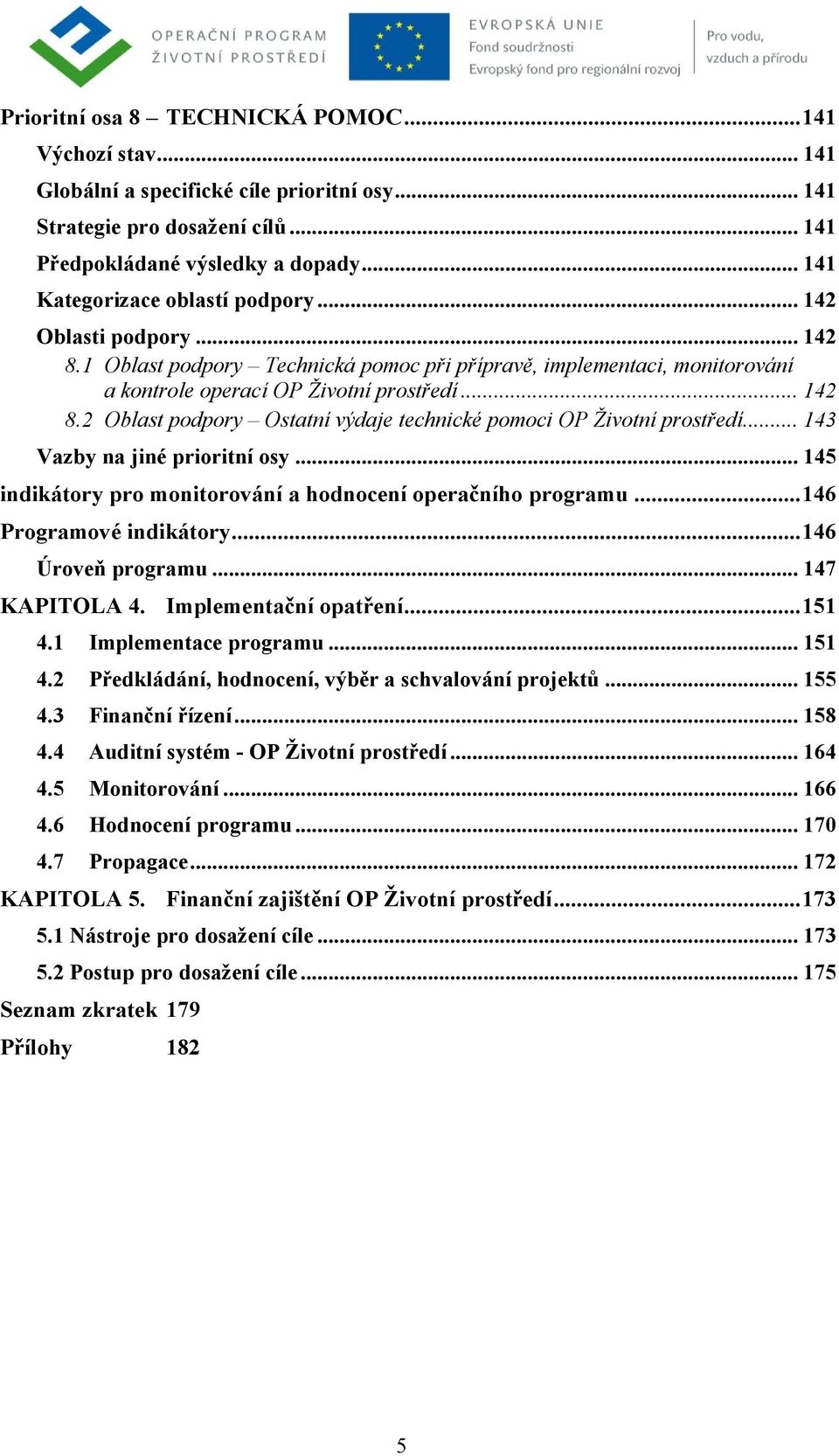 .. 143 Vazby na jiné prioritní osy... 145 indikátory pro monitorování a hodnocení operačního programu... 146 Programové indikátory... 146 Úroveň programu... 147 KAPITOLA 4. Implementační opatření.