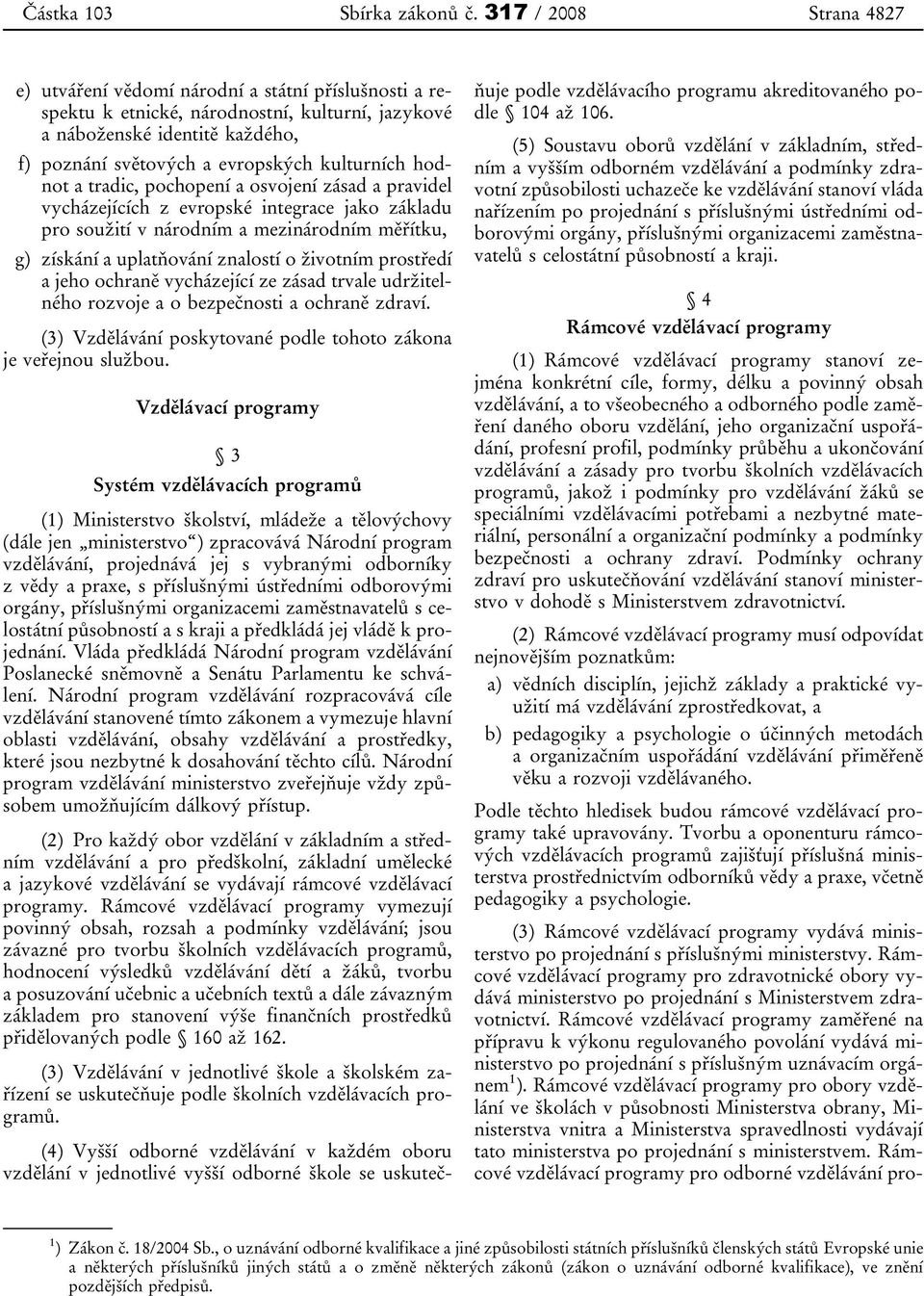 kulturních hodnot a tradic, pochopení a osvojení zásad a pravidel vycházejících z evropské integrace jako základu pro soužití v národním a mezinárodním měřítku, g) získání a uplatňování znalostí o