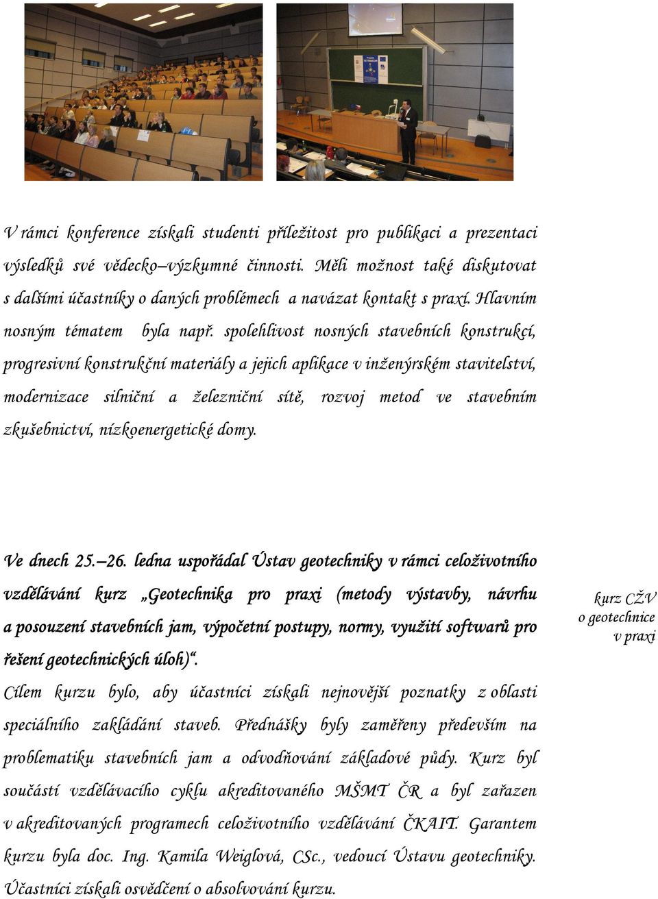 spolehlivost nosných stavebních konstrukcí, progresivní konstrukční materiály a jejich aplikace v inženýrském stavitelství, modernizace silniční a železniční sítě, rozvoj metod ve stavebním