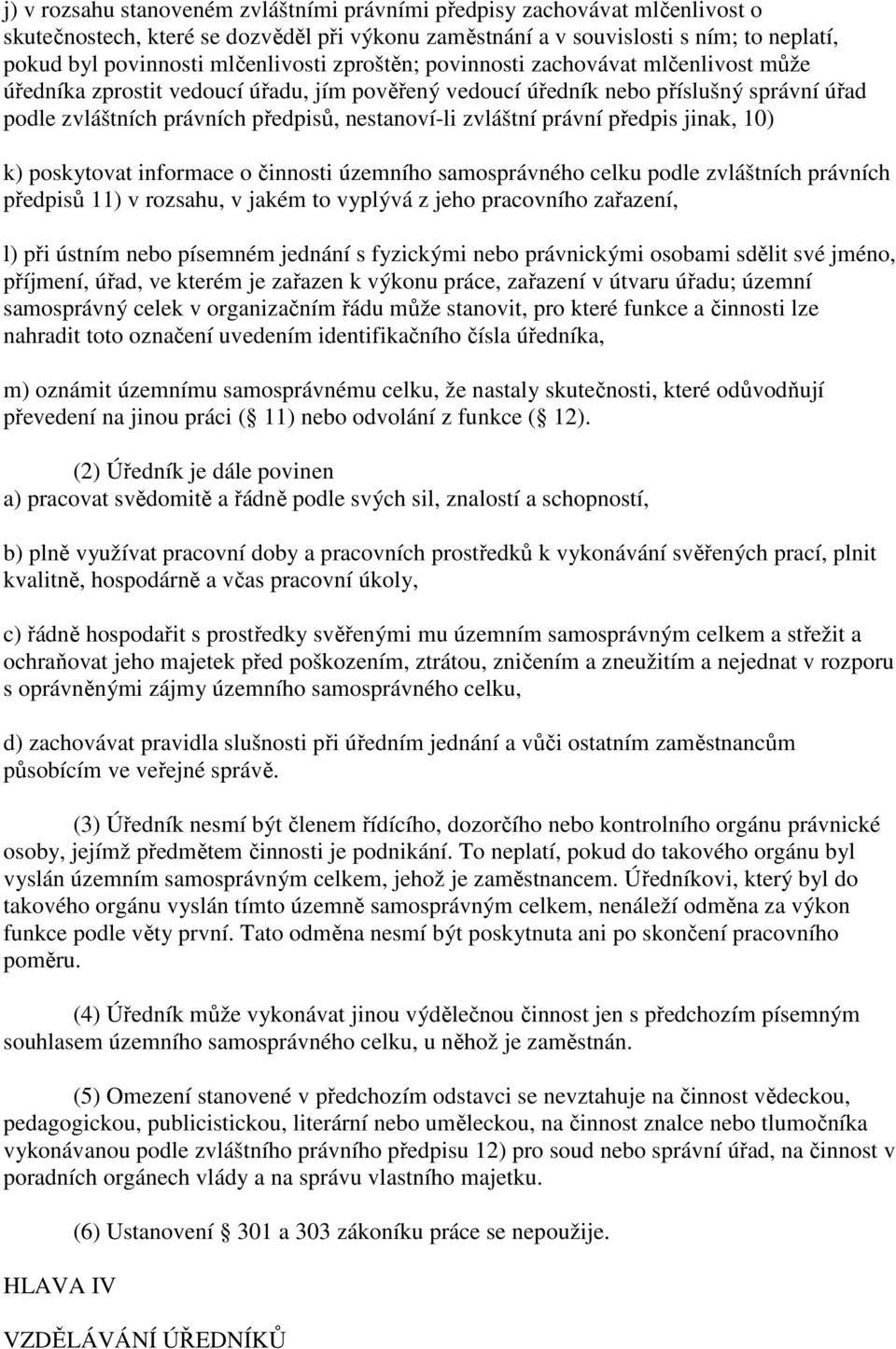 nestanoví-li zvláštní právní předpis jinak, 10) k) poskytovat informace o činnosti územního samosprávného celku podle zvláštních právních předpisů 11) v rozsahu, v jakém to vyplývá z jeho pracovního