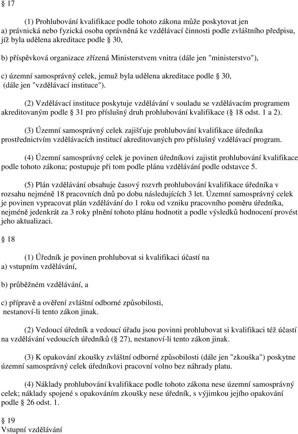 (2) Vzdělávací instituce poskytuje vzdělávání v souladu se vzdělávacím programem akreditovaným podle 31 pro příslušný druh prohlubování kvalifikace ( 18 odst. 1 a 2).