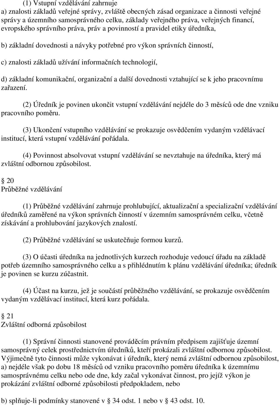 technologií, d) základní komunikační, organizační a další dovednosti vztahující se k jeho pracovnímu zařazení.