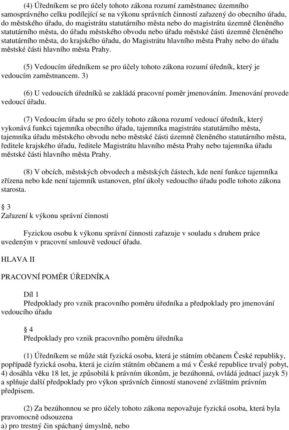 hlavního města Prahy nebo do úřadu městské části hlavního města Prahy. (5) Vedoucím úředníkem se pro účely tohoto zákona rozumí úředník, který je vedoucím zaměstnancem.