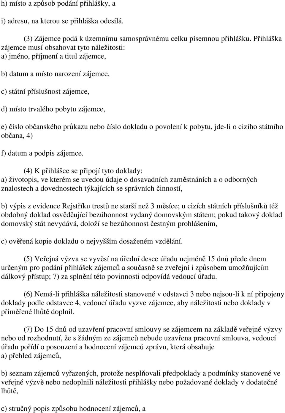 občanského průkazu nebo číslo dokladu o povolení k pobytu, jde-li o cizího státního občana, 4) f) datum a podpis zájemce.