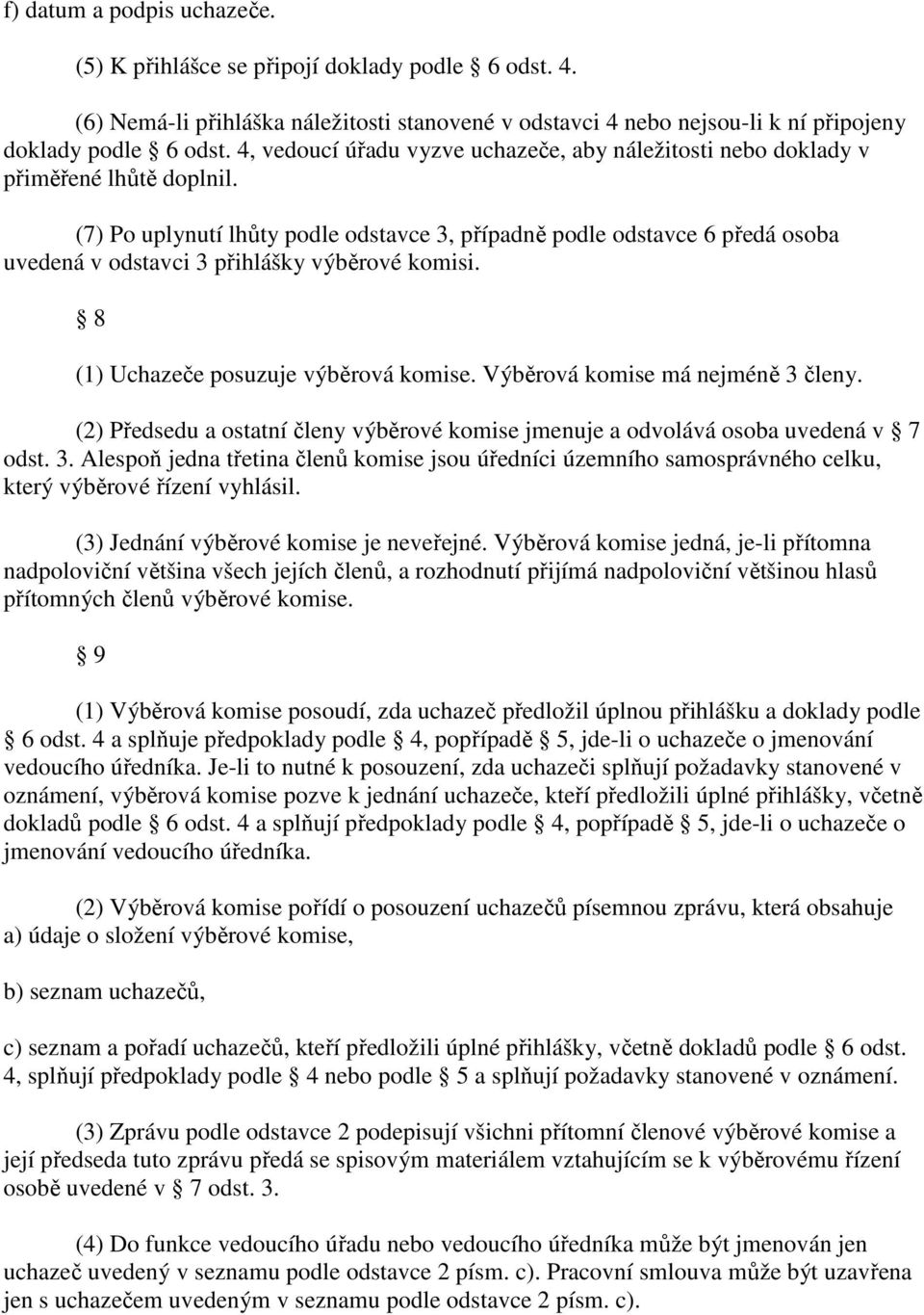 (7) Po uplynutí lhůty podle odstavce 3, případně podle odstavce 6 předá osoba uvedená v odstavci 3 přihlášky výběrové komisi. 8 (1) Uchazeče posuzuje výběrová komise.