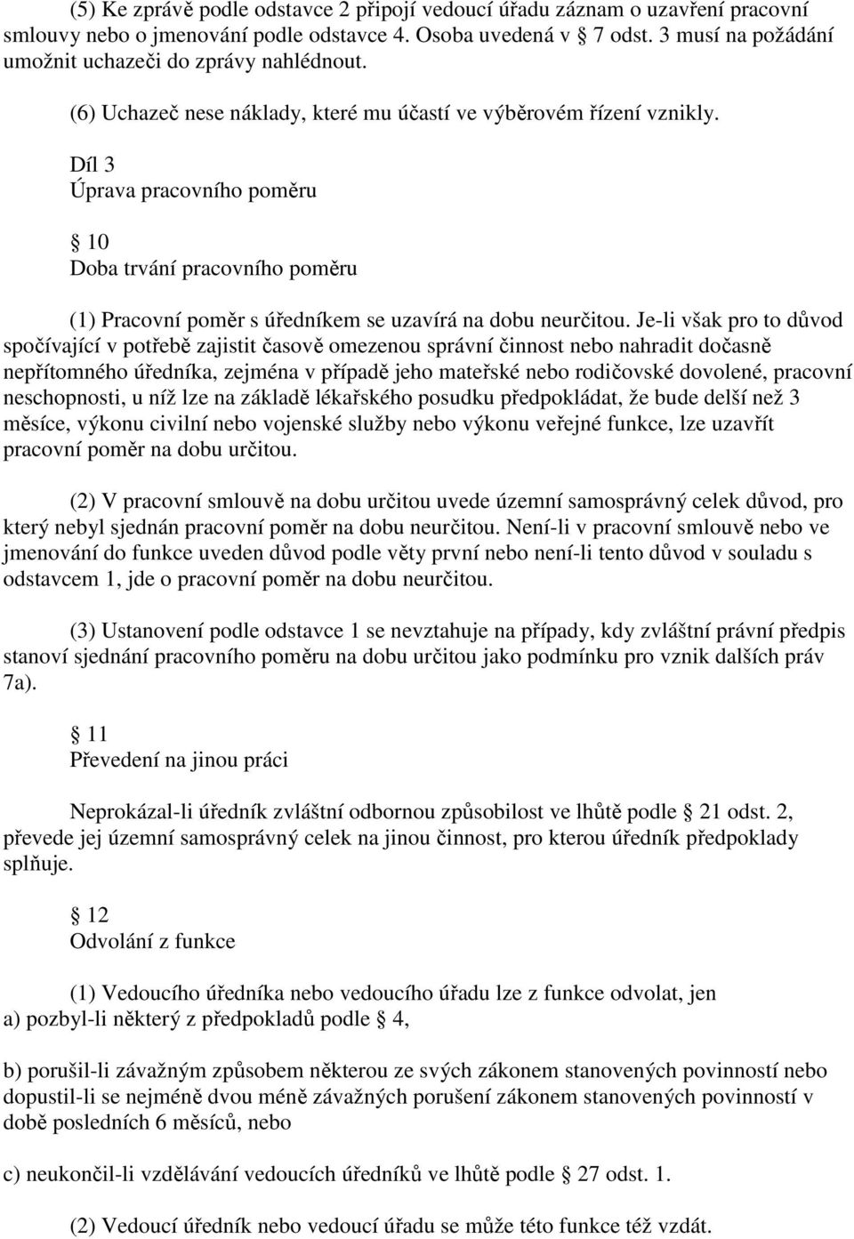 Díl 3 Úprava pracovního poměru 10 Doba trvání pracovního poměru (1) Pracovní poměr s úředníkem se uzavírá na dobu neurčitou.