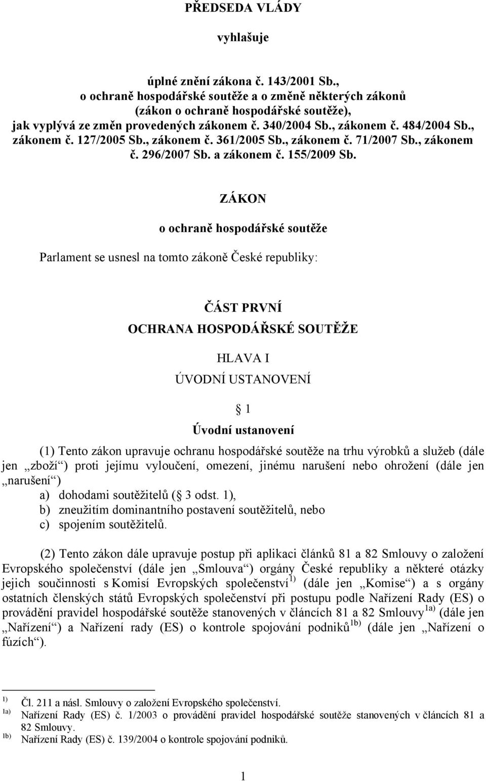 ZÁKON o ochraně hospodářské soutěže Parlament se usnesl na tomto zákoně České republiky: ČÁST PRVNÍ OCHRANA HOSPODÁŘSKÉ SOUTĚŽE HLAVA I ÚVODNÍ USTANOVENÍ 1 Úvodní ustanovení (1) Tento zákon upravuje