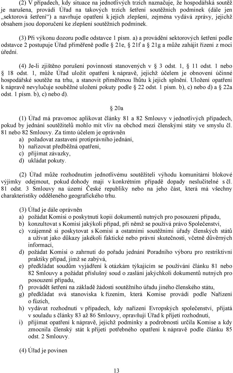 a) a provádění sektorových šetření podle odstavce 2 postupuje Úřad přiměřeně podle 21e, 21f a 21g a může zahájit řízení z moci úřední. (4) Je-li zjištěno porušení povinností stanovených v 3 odst.