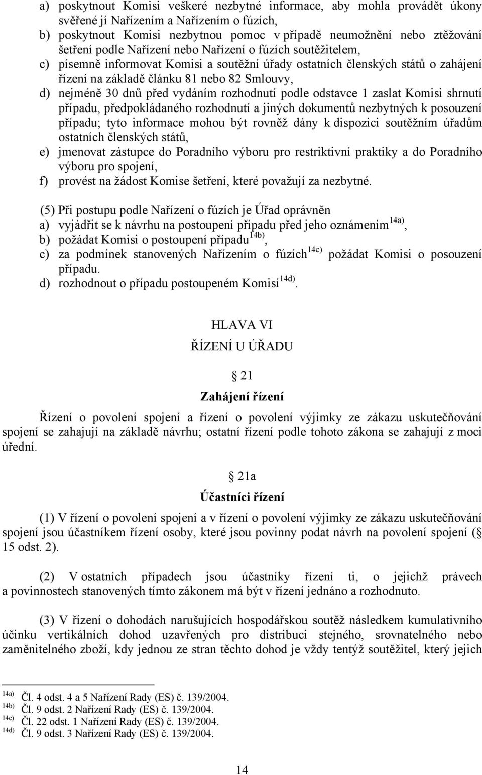 před vydáním rozhodnutí podle odstavce 1 zaslat Komisi shrnutí případu, předpokládaného rozhodnutí a jiných dokumentů nezbytných k posouzení případu; tyto informace mohou být rovněž dány k dispozici