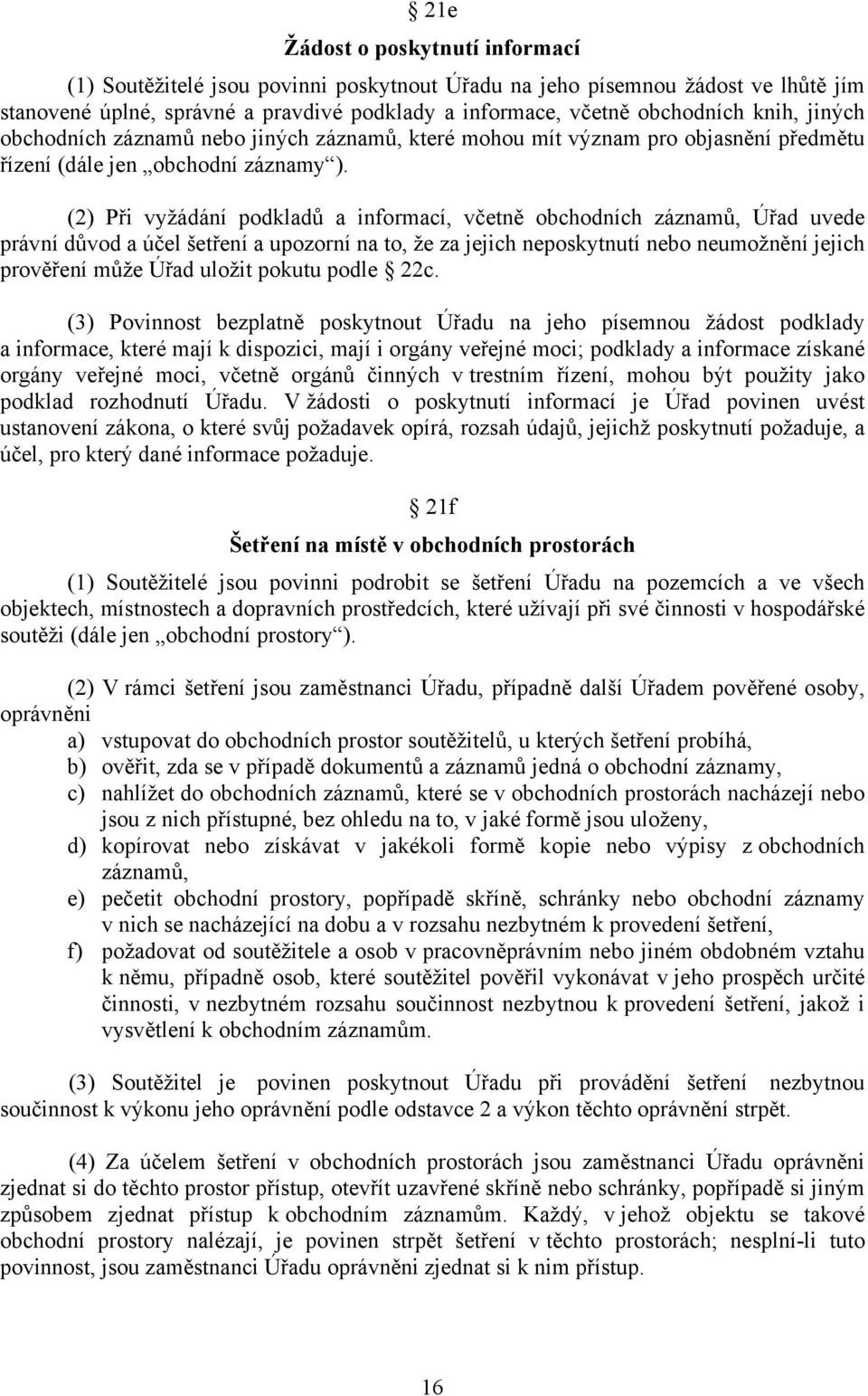 (2) Při vyžádání podkladů a informací, včetně obchodních záznamů, Úřad uvede právní důvod a účel šetření a upozorní na to, že za jejich neposkytnutí nebo neumožnění jejich prověření může Úřad uložit