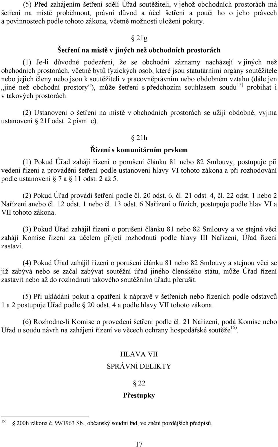 21g Šetření na místě v jiných než obchodních prostorách (1) Je-li důvodné podezření, že se obchodní záznamy nacházejí v jiných než obchodních prostorách, včetně bytů fyzických osob, které jsou