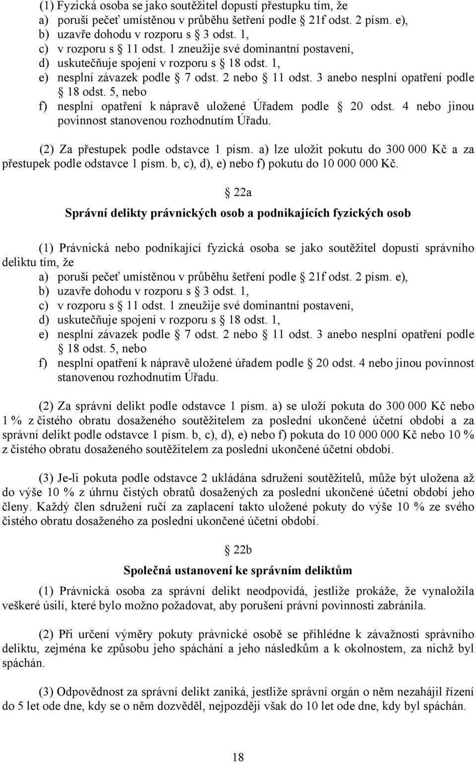 5, nebo f) nesplní opatření k nápravě uložené Úřadem podle 20 odst. 4 nebo jinou povinnost stanovenou rozhodnutím Úřadu. (2) Za přestupek podle odstavce 1 písm.