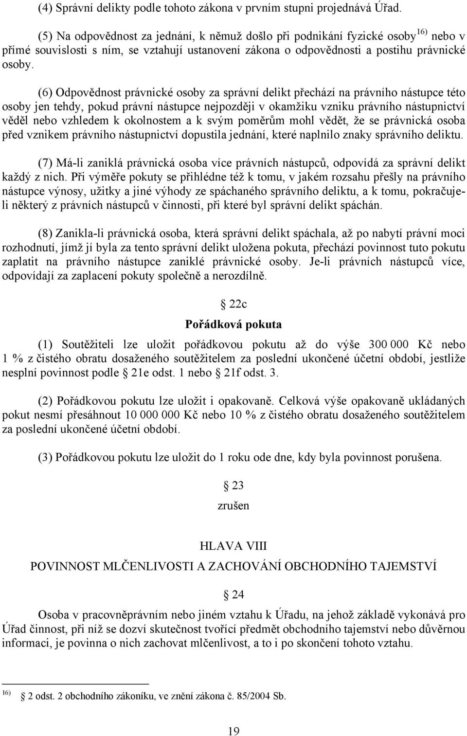 (6) Odpovědnost právnické osoby za správní delikt přechází na právního nástupce této osoby jen tehdy, pokud právní nástupce nejpozději v okamžiku vzniku právního nástupnictví věděl nebo vzhledem k