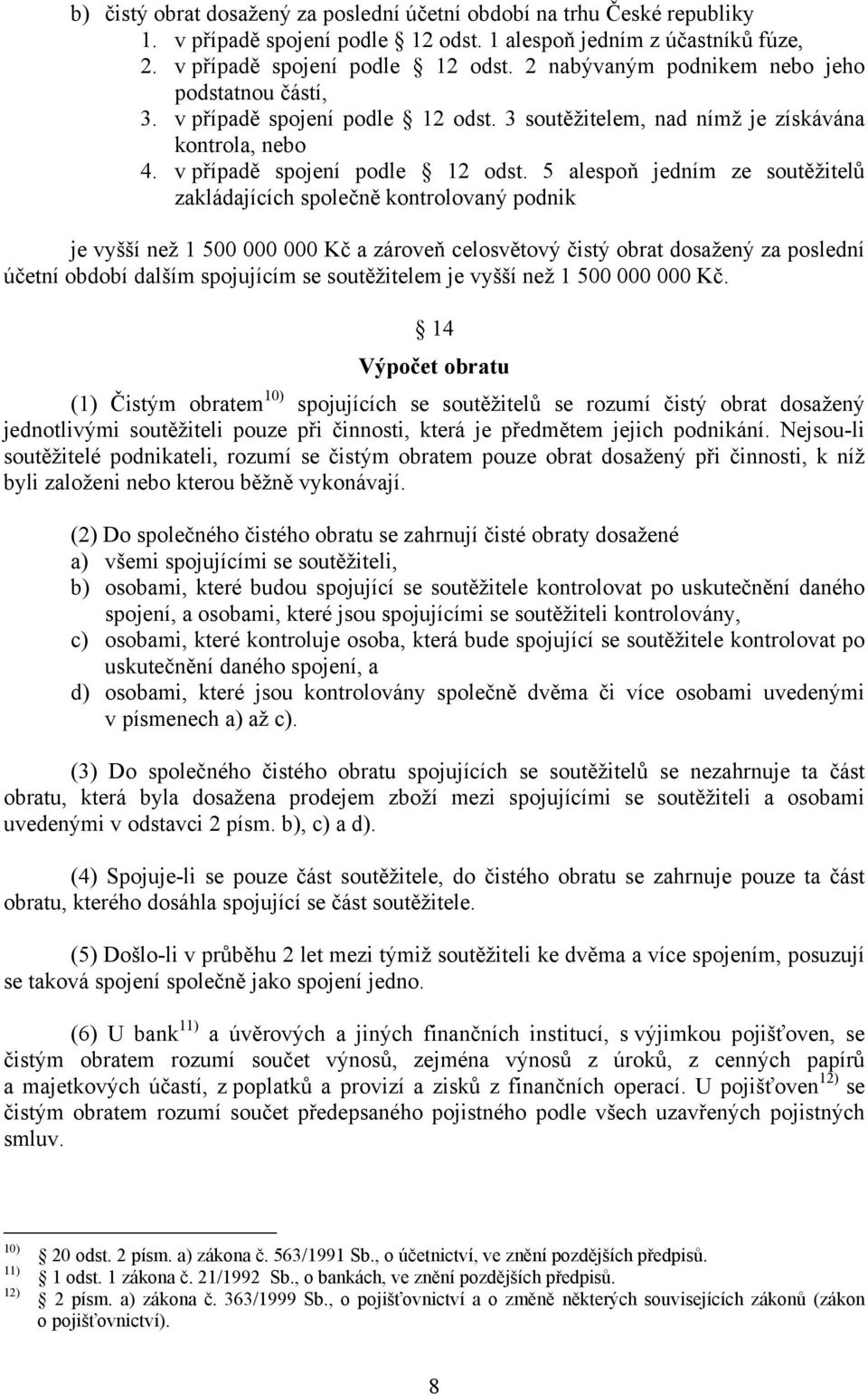 5 alespoň jedním ze soutěžitelů zakládajících společně kontrolovaný podnik je vyšší než 1 500 000 000 Kč a zároveň celosvětový čistý obrat dosažený za poslední účetní období dalším spojujícím se