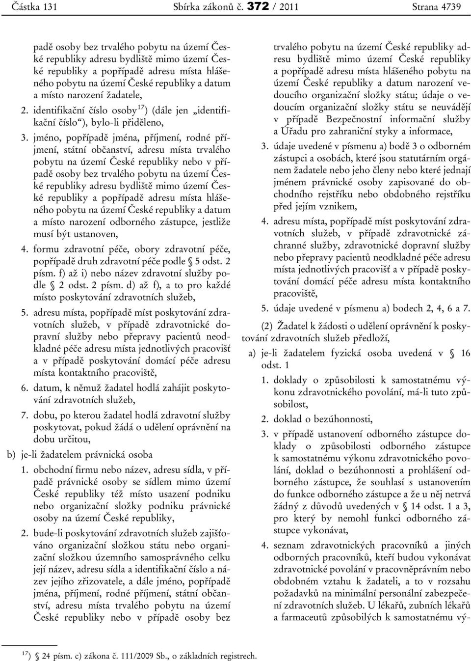 místo narození žadatele, 2. identifikační číslo osoby 17 ) (dále jen identifikační číslo ), bylo-li přiděleno, 3.