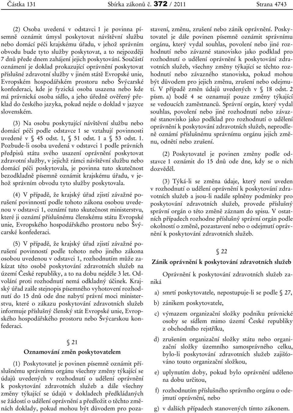 poskytovat, a to nejpozději 7 dnů přede dnem zahájení jejich poskytování.