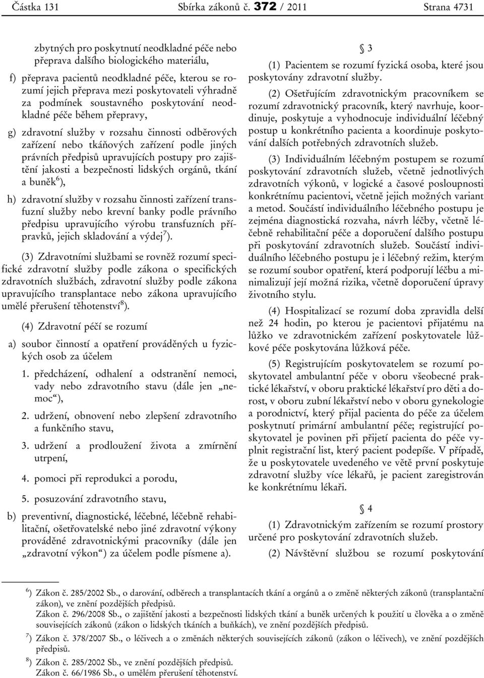 výhradně za podmínek soustavného poskytování neodkladné péče během přepravy, g) zdravotní služby v rozsahu činnosti odběrových zařízení nebo tkáňových zařízení podle jiných právních předpisů