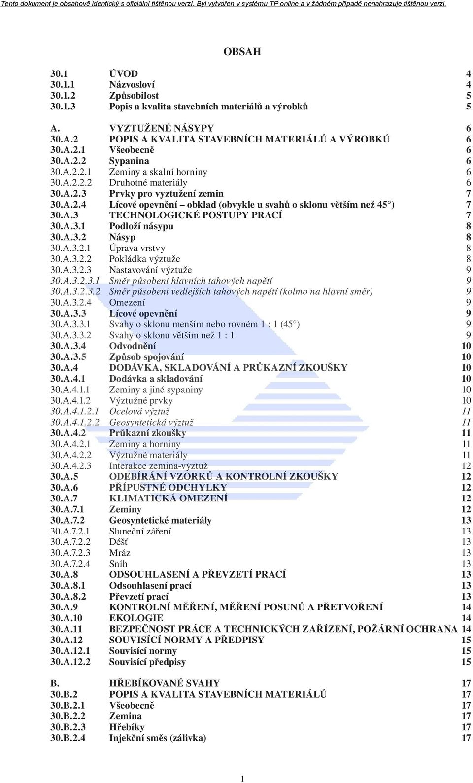 A.3 TECHNOLOGICKÉ POSTUPY PRACÍ 7 30.A.3.1 Podloží násypu 8 30.A.3.2 Násyp 8 30.A.3.2.1 Úprava vrstvy 8 30.A.3.2.2 Pokládka výztuže 8 30.A.3.2.3 Nastavování výztuže 9 30.A.3.2.3.1 Směr působení hlavních tahových napětí 9 30.