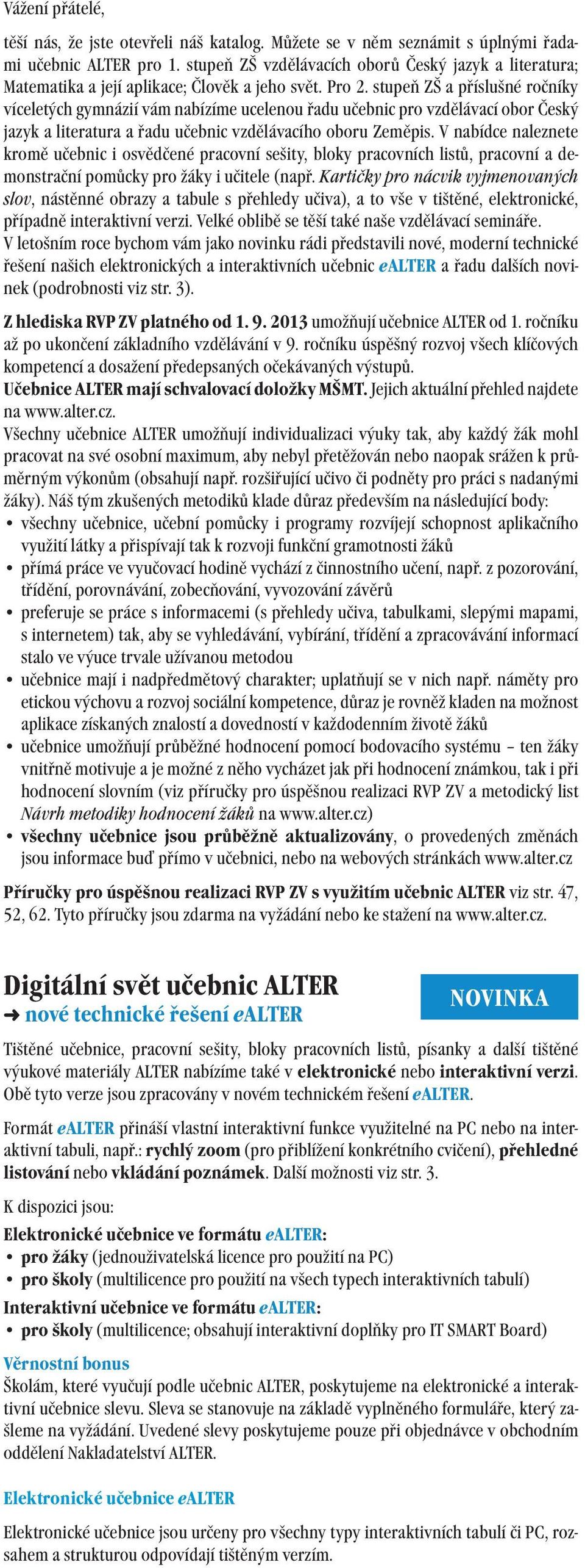 stupeň ZŠ a příslušné ročníky víceletých gymnázií vám nabízíme ucelenou řadu učebnic pro vzdělávací obor Český jazyk a literatura a řadu učebnic vzdělávacího oboru Zeměpis.